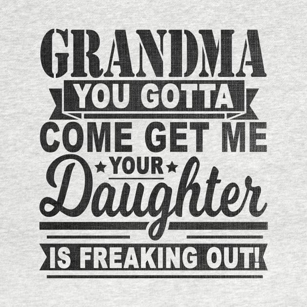 GRANDMA YOU GOTTA COME GET ME YOUR DAUGHTER IS FREAKING OUT! by SilverTee